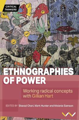 Ethnographies of Power: Working Radical Concepts with Gillian Hart by Sharad Chari 9781776146666