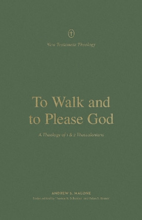 To Walk and to Please God: A Theology of 1 and 2 Thessalonians by Andrew Malone 9781433578311
