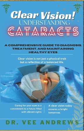 Clear Vision/ Understanding Cataracts: A Comprehensive Guide to Diagnosis, Treatment, and Maintaining Healthy Eyes by Vees Andrews 9798874305604