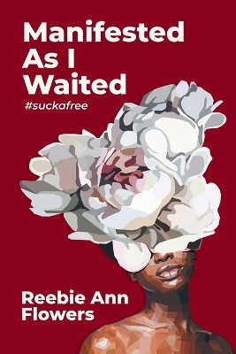 Manifested As I Waited: #suckafree by Reebie Ann Flowers 9798891005464