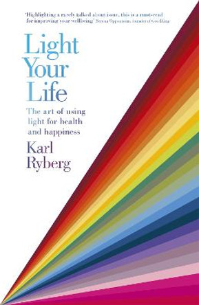 Light Your Life: The Art of using Light for Health and Happiness by Karl Ryberg