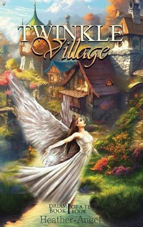 Twinkle Village - Book I (Dream, Be Your Best Self): Dream by Heather-Angel Angel - Angel 9781088025802