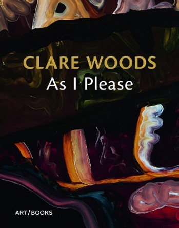 Clare Woods: As I Please by Charlotte Mullins 9781908970602