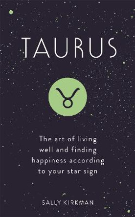 Taurus: The Art of Living Well and Finding Happiness According to Your Star Sign by Sally Kirkman