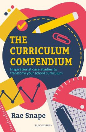 The Curriculum Compendium: Inspirational case studies to transform your school curriculum by Rae Snape 9781801990905