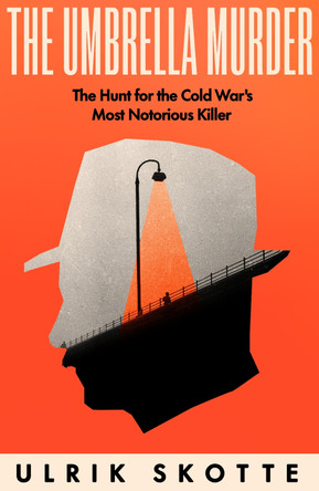 The Umbrella Murder: The Hunt for the Cold War's Most Notorious Killer by Ulrik Skotte 9780753560167
