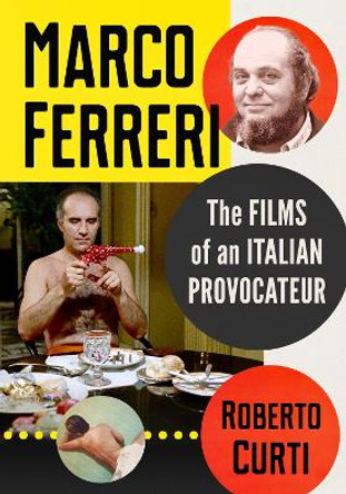 Marco Ferreri: The Films of an Italian Provocateur by Roberto Curti 9781476682495