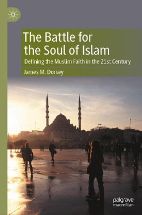 The Battle for the Soul of Islam: Defining the Muslim Faith in the 21st Century by James M Dorsey 9789819728060