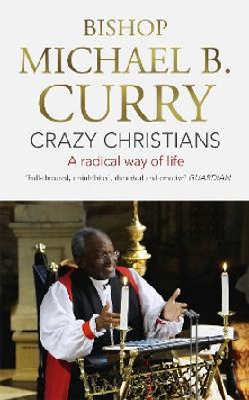 Crazy Christians: A Radical Way of Life by Bishop Michael B. Curry