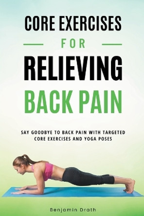 Core Exercises For Relieving Back Pain by Benjamin Drath 9798215259009