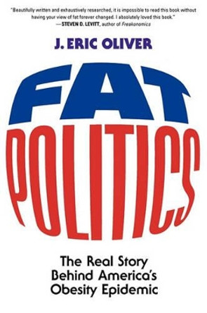 Fat Politics: The Real Story behind America's Obesity Epidemic by J. Eric Oliver 9780195313208