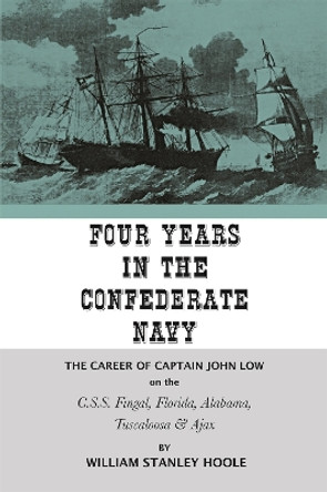 Four Years in the Confederate Navy: The Career of Captain John Low on the C.S.S. Fingal, Florida, Alabama, Tuscaloosa, and Ajax by William Stanley Hoole 9780820339382