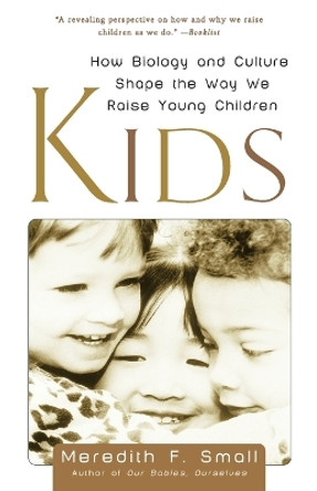 Kids: How Biology and Culture Shape the Way We Raise Young Children by Meredith Small 9780385496285