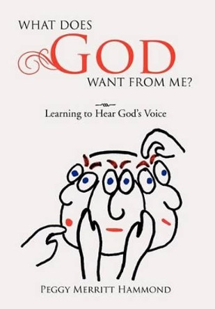 What Does God Want from Me?: Learning to Hear God's Voice by Peggy Merritt Hammond 9781477101124