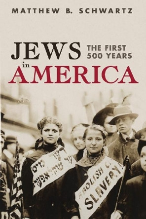 Jews in America: The First 500 Years by Matthew B Schwartz 9781532644115