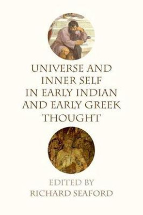 Universe and Inner Self in Early Indian and Early Greek Thought by Richard Seaford