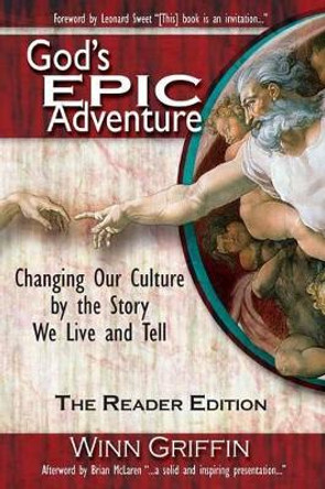 God's Epic Adventure: Changing Our Culture by the Story We Live and Tell (the Reader Edition) by Winn Griffin 9781935959458