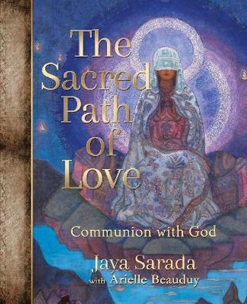 The Sacred Path of Love: Communion with God by Jaya Sarada 9781893037120