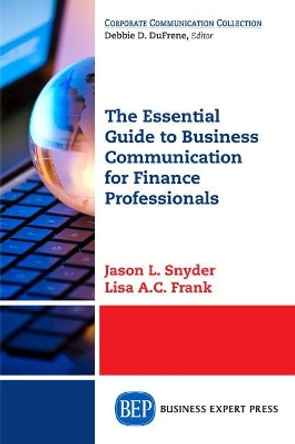 The Essential Guide to Business Communication for Finance Professionals by Jason L Snyder 9781631573538