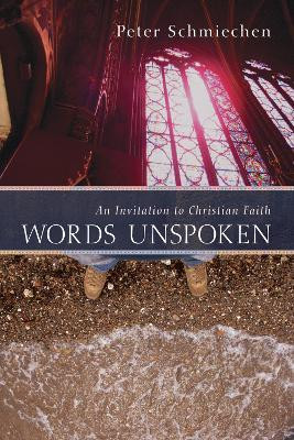 Words Unspoken: An Invitation to Christian Faith by Peter Schmiechen 9781620321843
