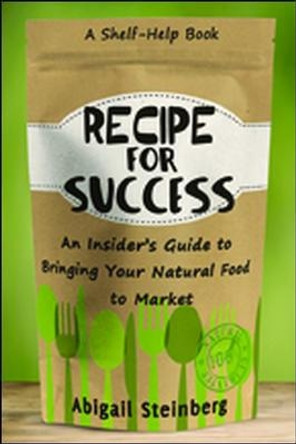 Recipe for Success: An Insider's Guide to Bringing Your Natural Food to Market by Abigail Steinberg 9780814436868