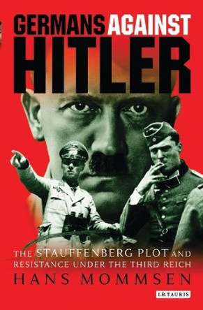 Germans Against Hitler: The Stauffenberg Plot and Resistance Under the Third Reich by Hans Mommsen 9781845118525