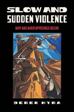 Slow and Sudden Violence: Why and When Uprisings Occur by Derek Hyra 9780520401464