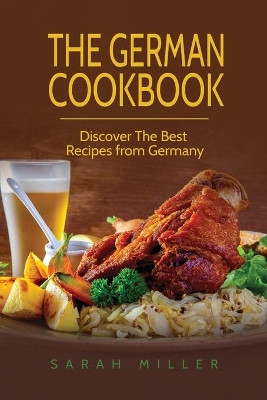 The German Cookbook: Discover The Best Recipes from Germany by Sarah Miller 9781801491099