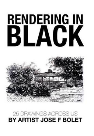 Rendering in Black: 25 drawings across US by Artist Jose F Bolet by Jose F Bolet 9781503564381