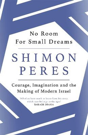 No Room for Small Dreams: Courage, Imagination and the Making of Modern Israel by Shimon Peres