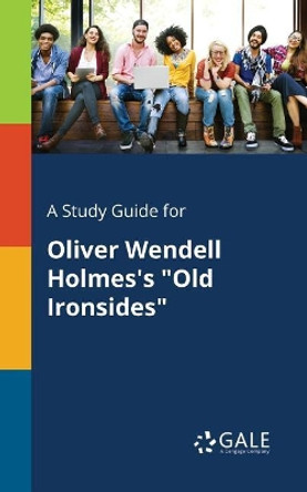 A Study Guide for Oliver Wendell Holmes's Old Ironsides by Cengage Learning Gale 9781375385534