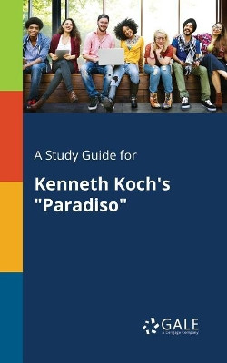 A Study Guide for Kenneth Koch's Paradiso by Cengage Learning Gale 9781375386081