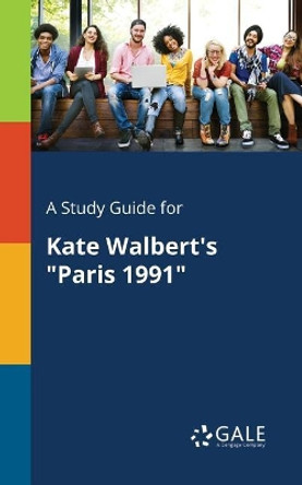 A Study Guide for Kate Walbert's Paris 1991 by Cengage Learning Gale 9781375386104