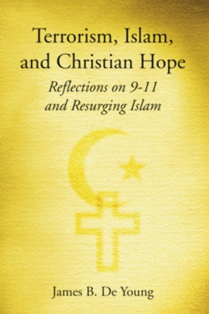 Terrorism, Islam, and Christian Hope by James De Young 9781597520058