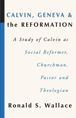 Calvin, Geneva and the Reformation by Ronald S. Wallace 9781579100995