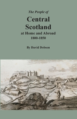 The People of Central Scotland at Home and Abroad, 1800-1850 by David Dobson 9780806359526