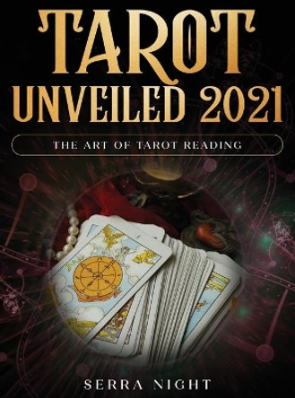 Tarot Unveiled 2021: The Art of Tarot Reading by Serra Night 9781954182394