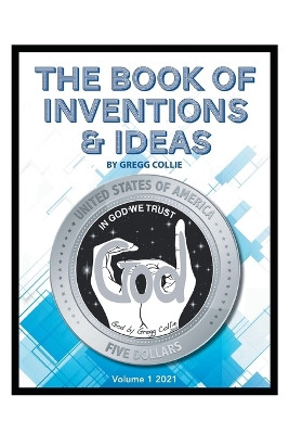 The Book of Inventions and Ideas: Volume 1: 2021 by Gregg Collie 9781638146490