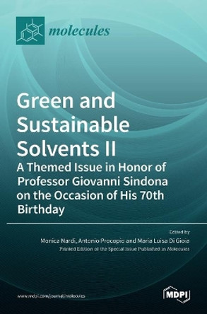 Green and Sustainable Solvents II: A Themed Issue in Honor of Professor Giovanni Sindona on the Occasion of His 70th Birthday: A Themed Issue in Honor of Professor Giovanni Sindona on the Occasion of His 70th Birthday by Monica Nardi 9783036521688