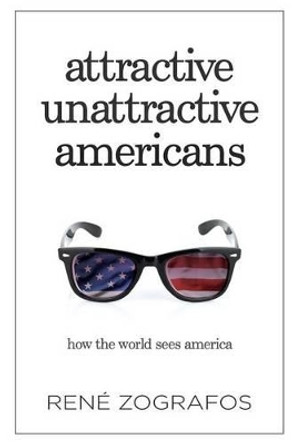 Attractive Unattractive Americans: How the World Sees America by Rene Zografos 9788299859882