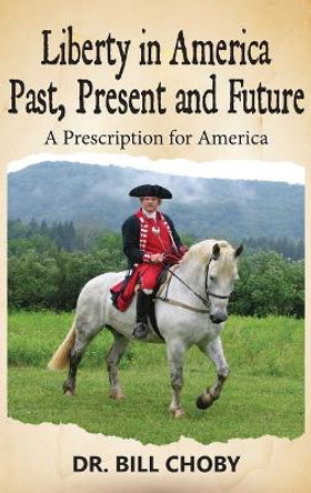 Liberty in America Past, Present and Future: A Prescription for America by Willeam Choby 9798886400328