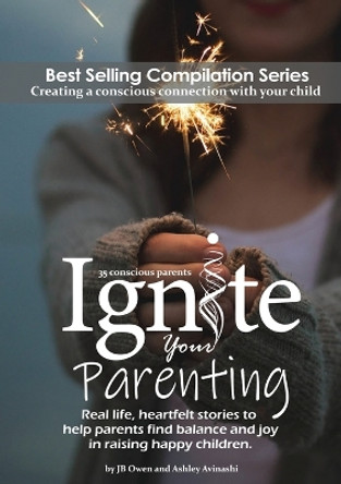 Ignite Your Parenting: Real life, heartfelt stories to help parents find balance and joy in raising happy children by Jb Owen 9781792306662