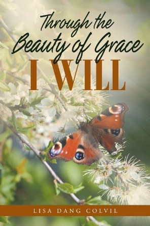 Through the Beauty of Grace I Will by Lisa Dang Colvil 9781684568031