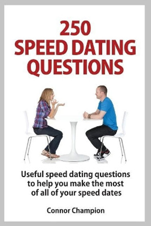 250 Speed Dating Questions: Your Guide to Successful Speed Dating by Connor Champion 9781790423934