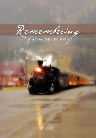 Remembering by A Coal Miner Son 9781462873968