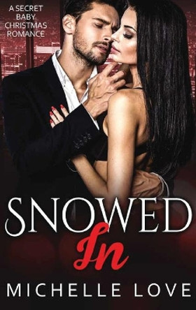 Snowed In: A Secret Baby Christmas Romance by Michelle Love 9781648087219