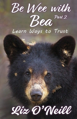 Be Wee With Bea 2: Learn Ways To Trust by Liz K O'Neill 9781958169902