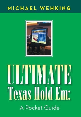 Ultimate Texas Hold Em: A Pocket Guide by Michael Wehking 9781984524669