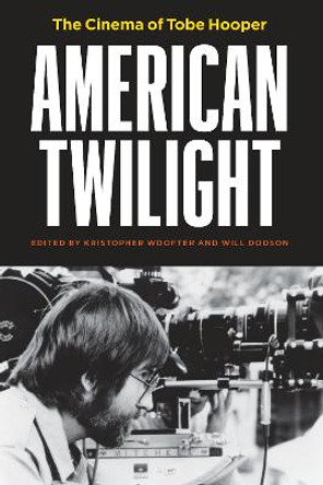 American Twilight: The Cinema of Tobe Hooper by Kristopher Woofter