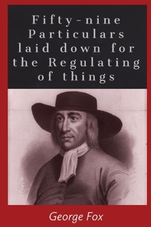 Fifty-Nine Particularities: laid down for the regulating of things by George Fox 9781088152034
